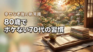 【老後の新常識】８０歳でボケるか死ぬ前に人生を幸せにする７０代の過ごし方（記事のアイキャッチ画像）